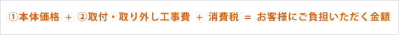 ①本体価格＋②取付・取り外し工事費＋消費税 = お客様にご負担いただく金額