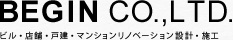 BEGIN Co.,LTD. | ビル・店舗・戸建・マンション・リノベーション設計・竣工